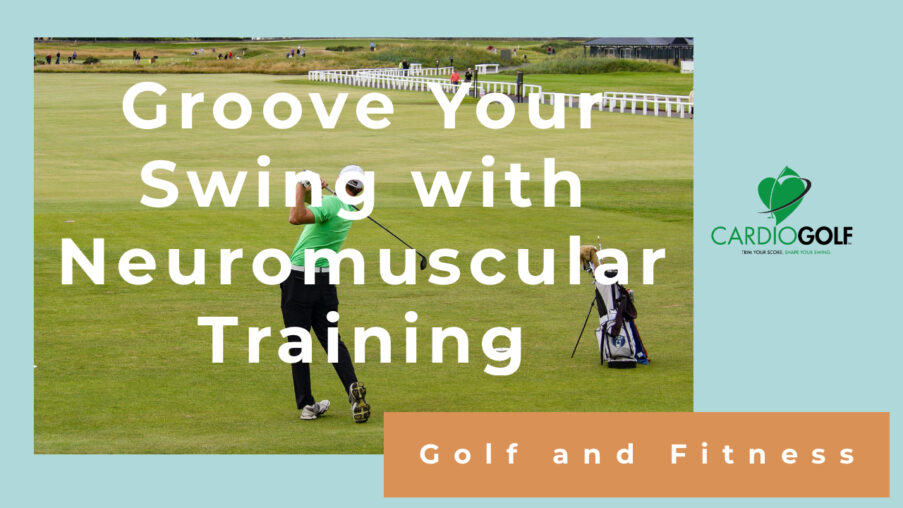 Groove your swing with neuromuscular training. CardioGolf.com